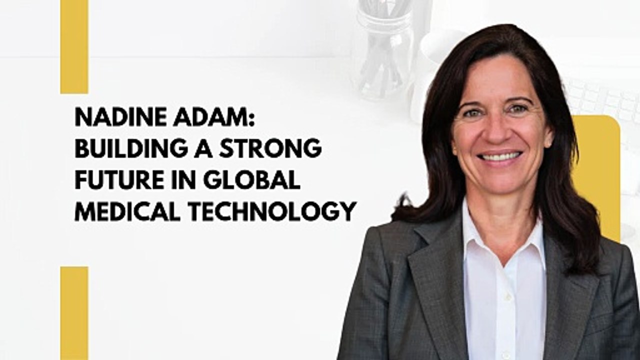 Nadine Adam Building a Strong Future in Global Medical Technology