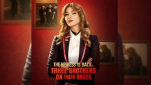 [EngSub] THE HEIRESS IS BACK THREE BORTHERS ON THEIR KNEES.