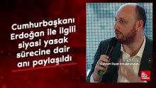Cumhurbaşkanı Erdoğan ile ilgili siyasi yasak sürecine dair anı paylaşıldı