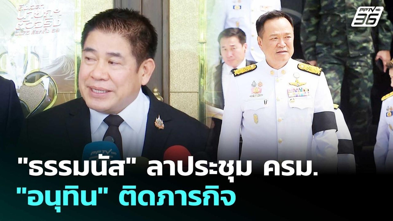 "ธรรมนัส" ลาประชุม ครม. "อนุทิน" ติดภารกิจ | เลือกตั้ง 2569 | จับข่าวคุย | 17 ก.พ. 69