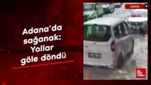 Adana'da sağanak: Yollar göle döndü