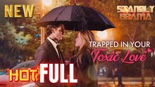 Trapped in Your Toxic Love Full HD Short Drama I Best Romantic ShortFilms Hot Emotional Dark CEO Billionaire Romance New Series 2026