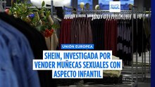 La UE abre una investigación sobre Shein por la venta de muñecas sexuales de apariencia infantil