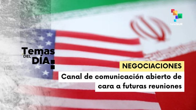 Temas del Día 17-02-26: Irán y Estados Unidos concluyen segunda ronda de negociaciones