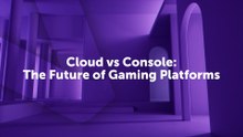 Cloud vs Console The Future of Gaming Platforms