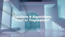 Elections & Algorithms Trust or Trepidation