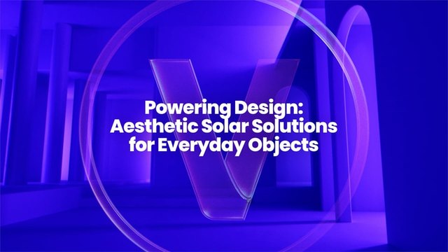 Powering Design: Aesthetic Solar Solutions for Everyday Objects
