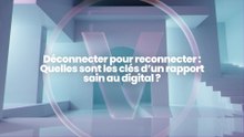 Déconnecter pour reconnecter : Quelles sont les clés d’un rapport sain au digital ?