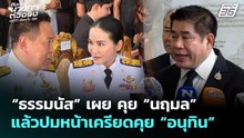“ธรรมนัส” เผย คุย “นฤมล” แล้วปมหน้าเครียดคุย “อนุทิน” | เลือกตั้ง 2569 | จับข่าวคุย | 18 ก.พ. 69