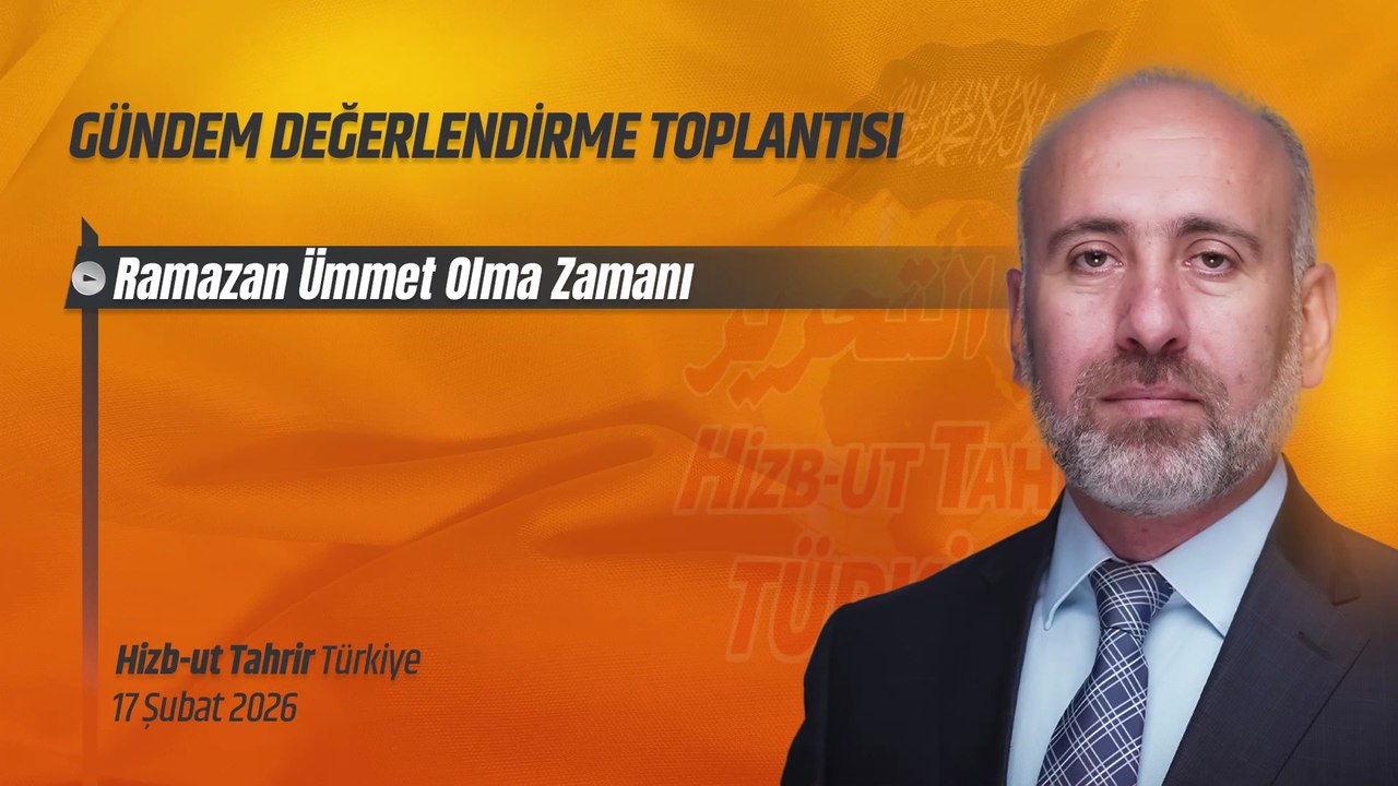 Hizb-ut Tahrir Türkiye Gündem Değerlendirme Toplantısı - 17 Şubat 2026
