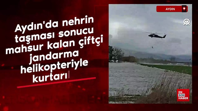 Aydın'da nehrin taşması sonucu mahsur kalan çiftçi jandarma helikopteriyle kurtarıldı