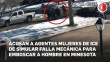 Acusan a agentes mujeres de ICE de simular falla mecánica para emboscar a hombre en Minesota