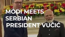 PM Modi Meets Serbian President Vučić, Push for Stronger Strategic Ties