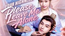 Your Highness Please Leave Me Alone Chinese Drama - English Sub