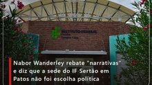 Nabor Wanderley rebate “narrativas” e diz que a sede do IF Sertão em Patos não foi escolha política