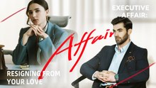 Executive Affair - Resigning From Your Love Full Movie