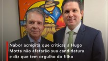 Nabor acredita que críticas a Hugo Motta não afetarão sua candidatura e diz que tem orgulho do filho