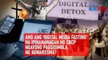 Ano ang ‘digital media fasting’ na ipinanawagan ng CBCP sa pagsisimula ng Kuwaresma? | GMA Integrated Newsfeed