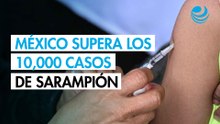 México supera los 10,000 casos de sarampión: ¿Cuáles son los estados con más contagios y muertes?