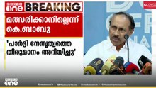 'ഒരു മികച്ച സ്ഥാനാർഥി കോൺഗ്രസിനുണ്ടാകും' തെരഞ്ഞെടുപ്പിൽ മത്സരിക്കാനില്ലെന്ന് കെ .ബാബു