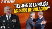 La Retaguardia #879 / ¡España se hunde! ¡El jefe de la policía acusado de violación!