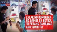 Lalaking kumukuha ng gamot sa botika, 'di perang pambayad ang iniabot?! | GMA Integrated Newsfeed