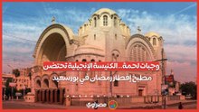 وجبات لحمة.. الكنيسة الإنجيلية تحتضن مطبخ إفطار رمضان في بورسعيد