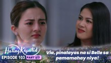 Hating Kapatid: Via cast Belle out of her home! (Episode 103 - Part 3/3)