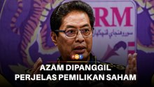 Azam dipanggil beri keterangan isu pemilikan 17.7 juta saham