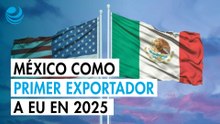 México se mantuvo en 2025 como el primer exportador a Estados Unidos por tercer año seguido