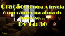 Oração: contra A inveja é um câncer na alma do invejoso... Pv 14: 30
