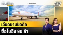 เวียดนามลงนามซื้อเครื่องบินโบอิง 90 ลำ กว่า 9 แสนลบ.|ทันโลก EXPRESS | 20 ก.พ. 69