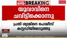 യുവാവിനെ ചവിട്ടിക്കൊന്നു ; പ്രതി ശ്യാമിനെ പൊലീസ് കസ്റ്റഡിയിലെടുത്തു