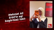 Mehmet Ali Erbil’in eşi başörtüsü taktı