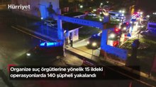 Organize suç örgütlerine yönelik 15 ildeki operasyonlarda 140 şüpheli yakalandı