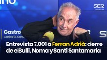 Entrevista 7.001 a Ferran Adrià: el cierre de elBulli, Noma y Santi Santamaria
