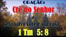 ORAÇÃO: Crê no Senhor e será salvo você e sua casa...1 Tm  5:  8
