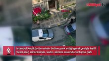 Kadıköy’de park yeri kavgası! 'Burası benim evimin önü'