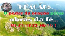 Orção: O poder da oração pelas obras da fé.Mt 21:  18-22