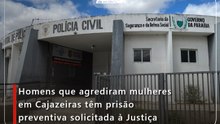 Homens que agrediram mulheres em Cajazeiras têm prisão preventiva solicitada à Justiça