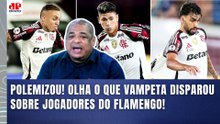 "EU VOU FALAR!!! EU DOU R$ 5 MIL pro PILHADO se esses jogadores do FLAMENGO..." VAMPETA POLEMIZA!