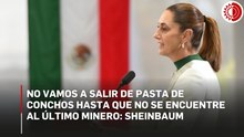 No vamos a salir de Pasta de Conchos hasta que no se encuentre al último minero: Sheinbaum