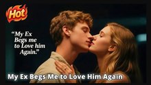 My Ex Begs Me To Love Him Again