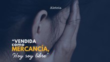 “Vendida como mercancía. Hoy soy libre”