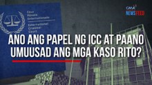 Ano ang papel ng ICC at paano umuusad ang mga kaso rito? | GMA Integrated Newsfeed