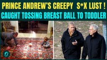 Prince Andrew-Epstein DIRTY S*X Secrets: Caught Playing CREEPY Breast-Ball Game with Toddler| PICS