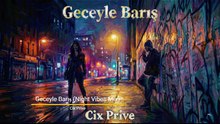 Geceyle Barış (Night Vibes Mix) Official Music Video  by Cix Prive ‐ [2026 Melancholic Vibes]
