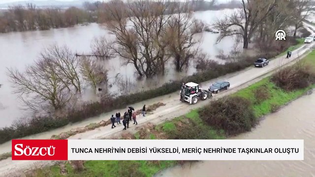 Edirne'de Tunca Nehri'nin debisi yükseldi, Meriç Nehri'nde taşkınlar oluştu
