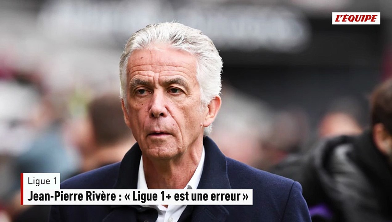 Jean-Pierre Rivère regrette le choix de la LFP pour les droits TV : « Ligue 1+ est une erreur » - Foot - Ligue 1