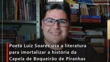 Poeta Luiz Soares usa a literatura para imortalizar a história da Capela de Boqueirão de Piranhas
